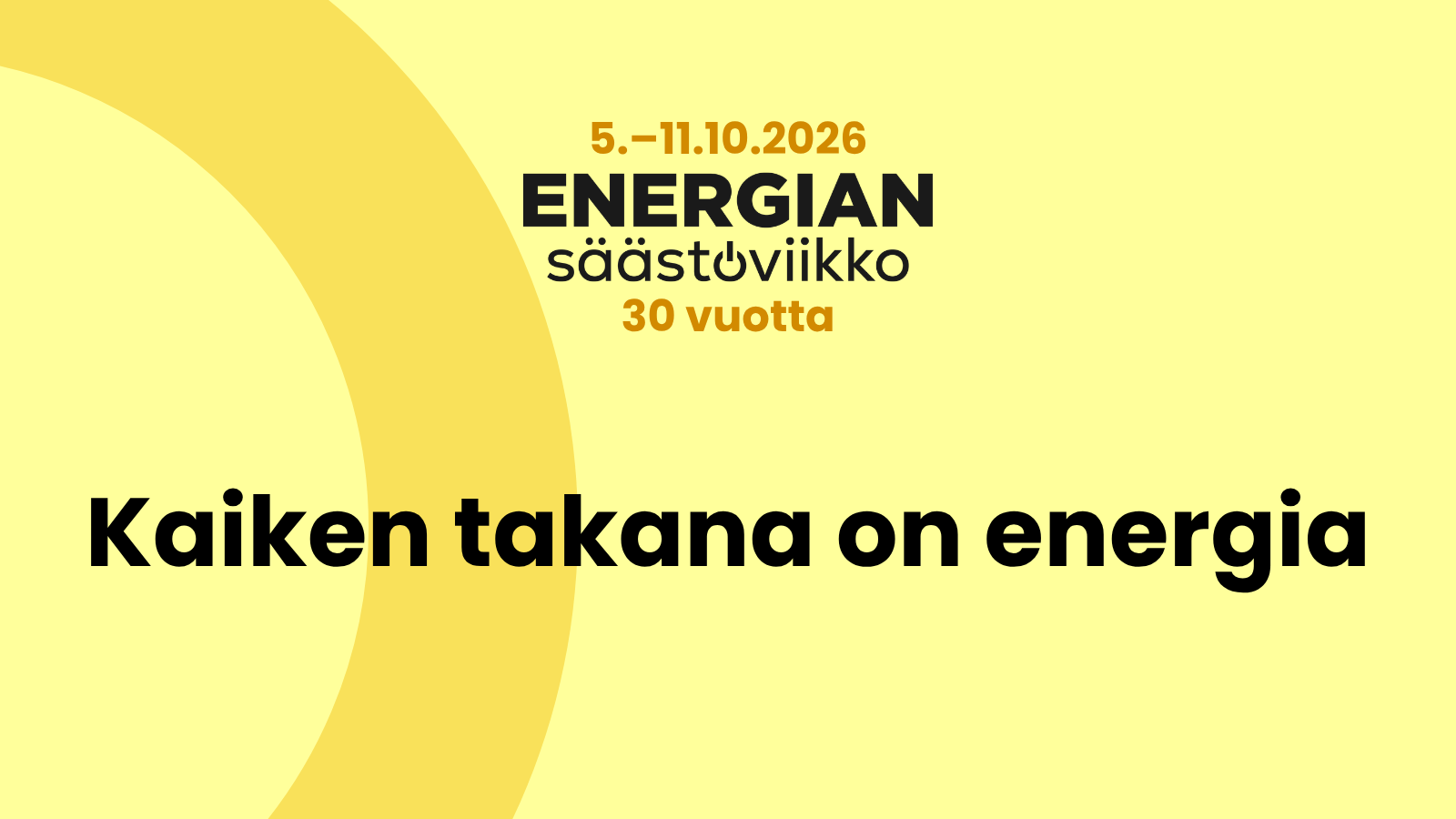 Energiansäästöviikon mainoskuva, jossa teksti "5.-11.10.2026 Energiansäästöviikko 30 vuotta. Kaiken takana on energia"